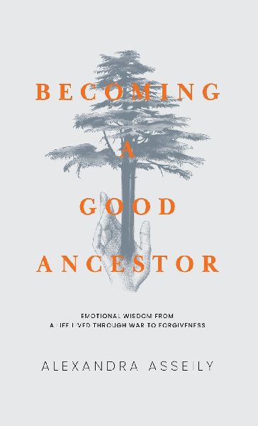 Becoming a Good Ancestor: Emotional Wisdom from a Life Lived Through War to Forgiveness
