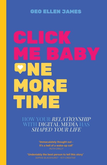 Click Me Baby One More Time: How Your Relationship With Digital Media Has Shaped Your Life