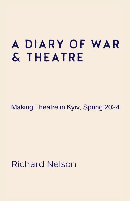 A Diary of War & Theatre: Making Theatre in Kyiv, Spring 2024