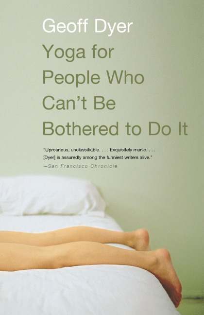 Yoga for People Who Can't Be Bothered to Do It: Essays