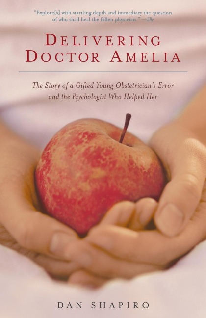 Delivering Doctor Amelia: The Story of a Gifted Young Obstetricians Error and the Psychologist Who Helped Her