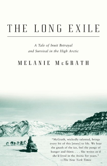 The Long Exile: The Long Exile: A Tale of Inuit Betrayal and Survival in the High Arctic