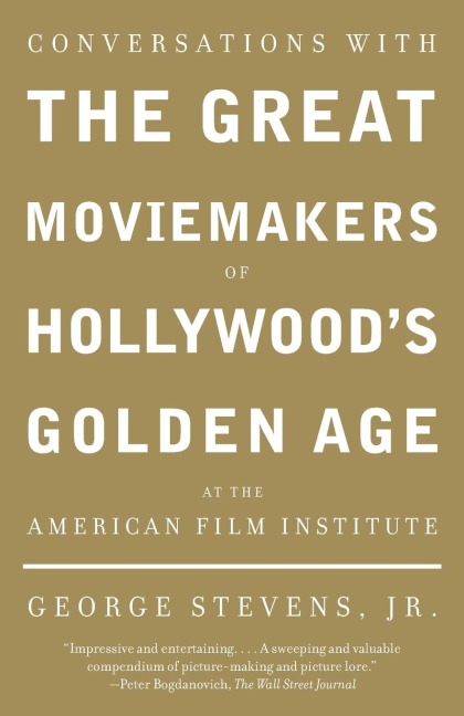 Conversations with the Great Moviemakers of Hollywoods Golden Age at the American Film Institute