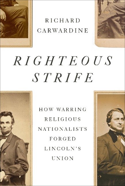 Righteous Strife: How Warring Religious Nationalists Forged Lincolns Union
