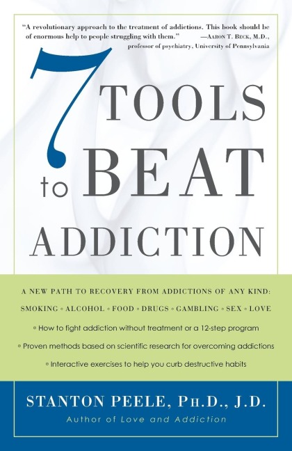 7 Tools to Beat Addiction A New Path to Recovery from Addictions of Any Kind: Smoking, Alcohol, Food, Drugs, Gambling, Sex, Love