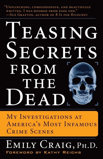 Teasing Secrets from the Dead: My Investigations at Americas Most Infamous Crime Scenes