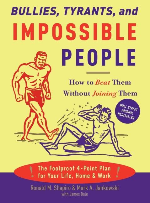 Bullies, Tyrants, and Impossible People: How to Beat Them Without Joining Them