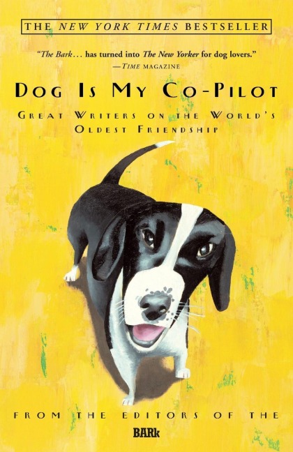 Dog Is My Co-Pilot: Great Writers on the Worlds Oldest Friendship