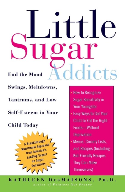 Little Sugar Addicts: End the Mood Swings, Meltdowns, Tantrums, and Low Self-Esteem in Your Child Today