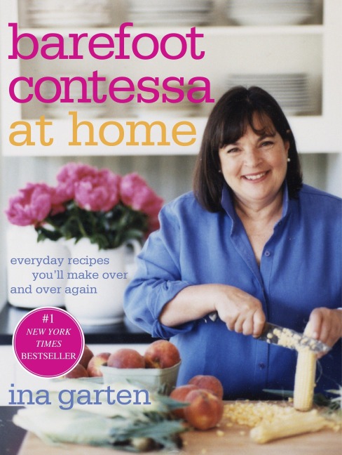 Barefoot Contessa at Home: Everyday Recipes Youll Make Over and Over Again: A Cookbook