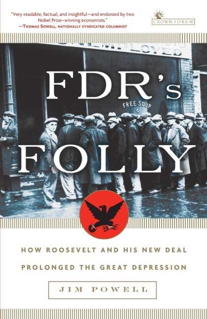 FDRs Folly: How Roosevelt and His New Deal Prolonged the Great Depression
