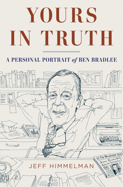 Yours in Truth: A Personal Portrait of Ben Bradlee, Legendary Editor of the Washington Post
