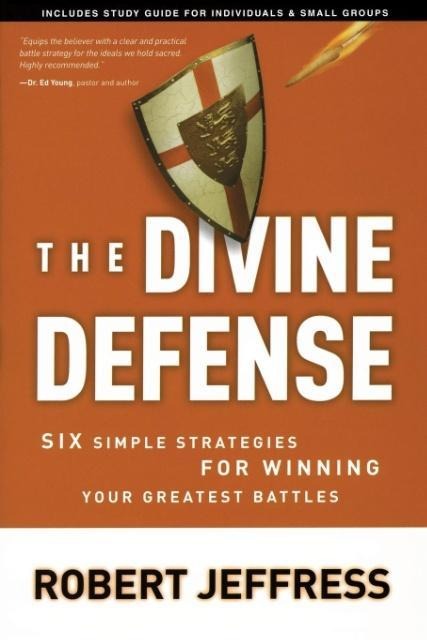 The Divine Defense: Six Simple Strategies for Winning Your Greatest Battles