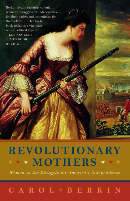 Revolutionary Mothers: Women in the Struggle for Americas Independence