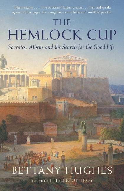 The Hemlock Cup: Socrates, Athens and the Search for the Good Life