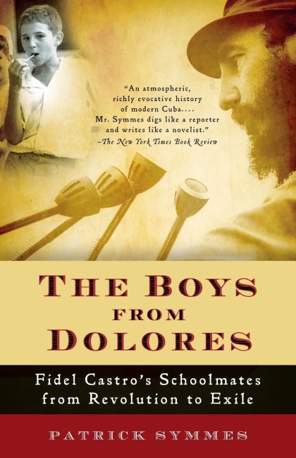 The Boys from Dolores: Fidel Castros Schoolmates from Revolution to Exile