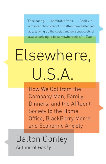 Elsewhere, U.S.A: How We Got from the Company Man, Family Dinners, and the Affluent Society to theHome Office, BlackBerry Moms,and Economic Anxiety