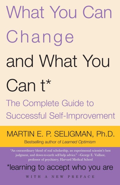 What You Can Change and What You Cant: The Complete Guide to Successful Self-Improvement