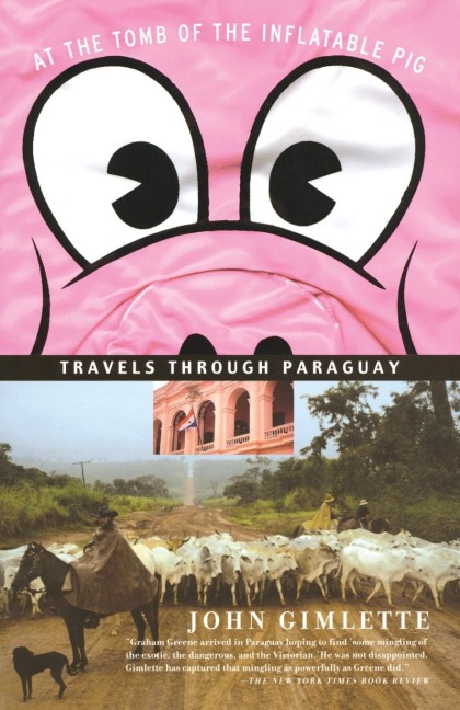 At the Tomb of the Inflatable Pig: Travels Through Paraguay