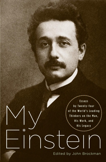 My Einstein: Essays by Twenty-Four of the Worlds Leading Thinkers on the Man, His Work, and His Legacy