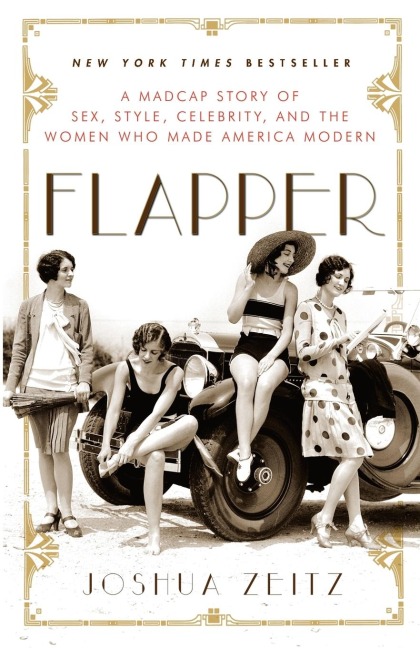 Flapper A Madcap Story of Sex, Style, Celebrity, and the Women Who Made America Modern