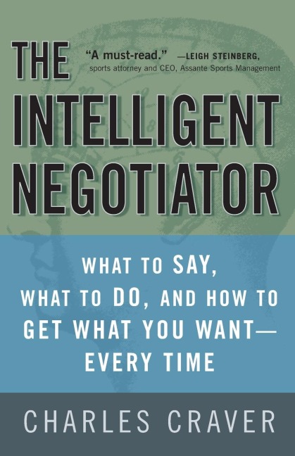 The Intelligent Negotiator: What to Say, What to Do, How to Get What You Want--Every Time