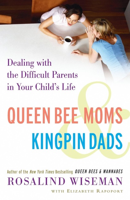 Queen Bee Moms & Kingpin Dads: Dealing with the Difficult Parents in Your Childs Life