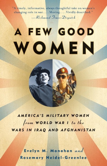 A Few Good Women: Americas Military Women from World War I to the Wars in Iraq and Afghanistan