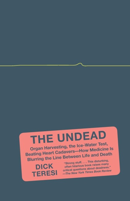 The Undead: Organ Harvesting, the Ice-Water Test, Beating-Heart Cadavers--How Medicine Is Blurring the Line Between Life and Death