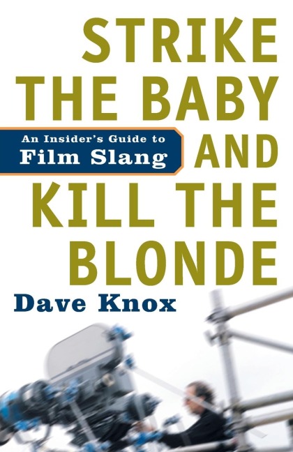 Strike the Baby and Kill the Blonde: An Insiders Guide to Film Slang