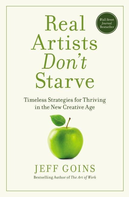 Real Artists Dont Starve: Timeless Strategies for Thriving in the New Creative Age