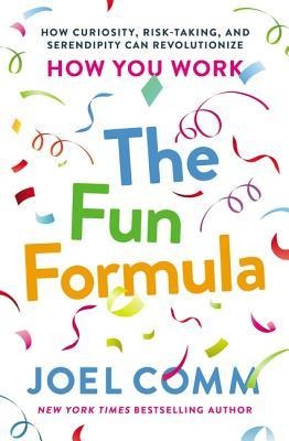 The Fun Formula: How Curiosity, Risk-Taking, and Serendipity Can Revolutionize How You Work