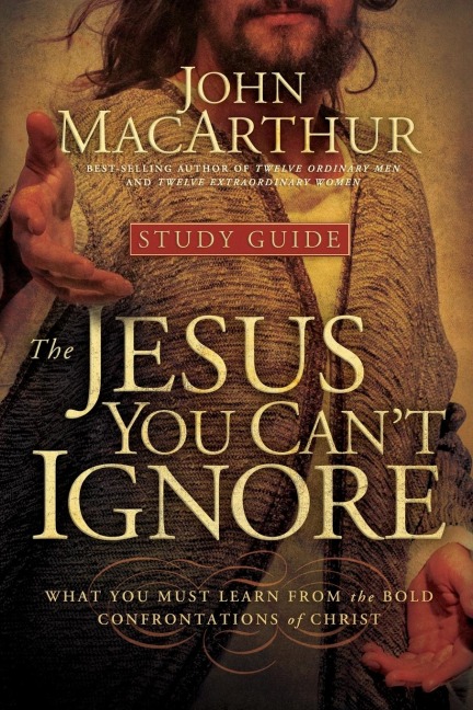 The Jesus You Can't Ignore (Study Guide): What You Must Learn from the Bold Confrontations of Christ (Study Guide)