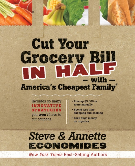 The Cut Your Grocery Bill in Half with America's Cheapest Family: Includes So Many Innovative Strategies You Won't Have to Cut Coupons