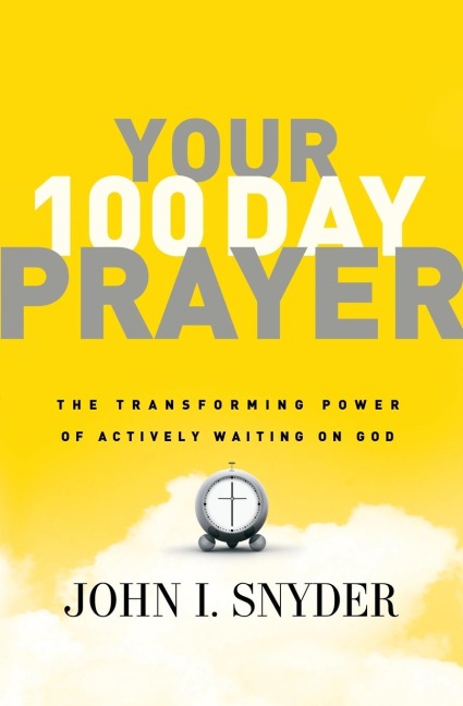 Your 100 Day Prayer: The Transforming Power of Actively Waiting on God (a 100-Day Devotional)