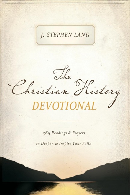 The Christian History Devotional: 365 Readings and Prayers to Deepen and Inspire Your Faith (365 Daily Devotions)