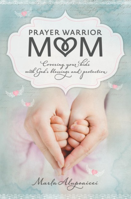 The Prayer Warrior Mom: Covering Your Kids with God's Blessings and Protection
