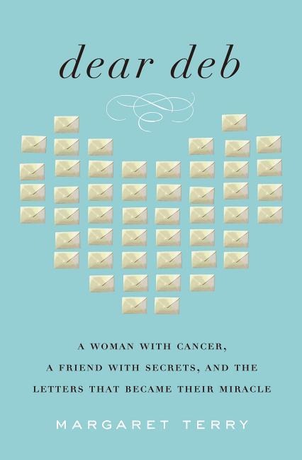 Dear Deb: A Woman with Cancer, a Friend with Secrets, and the Letters That Became Their Miracle