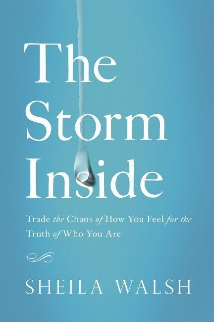The Storm Inside: Trade the Chaos of How You Feel for the Truth of Who You Are