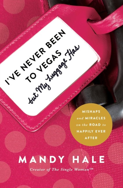 Ive Never Been to Vegas, But My Luggage Has: Mishaps and Miracles on the Road to Happily Ever After