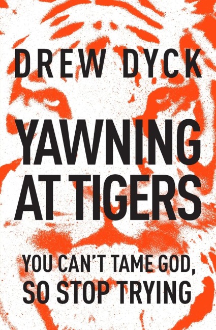 The Yawning at Tigers: You Can't Tame God, So Stop Trying