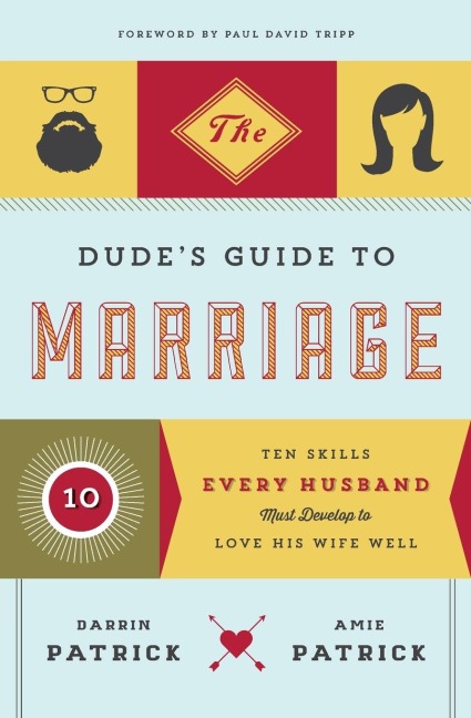 The Dudes Guide to Marriage: Ten Skills Every Husband Must Develop to Love His Wife Well
