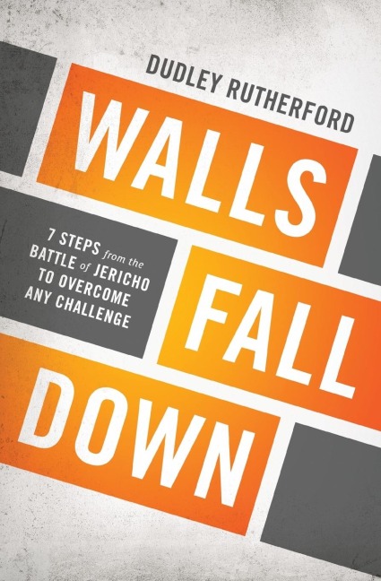 The Walls Fall Down: 7 Steps from the Battle of Jericho to Overcome Any Challenge