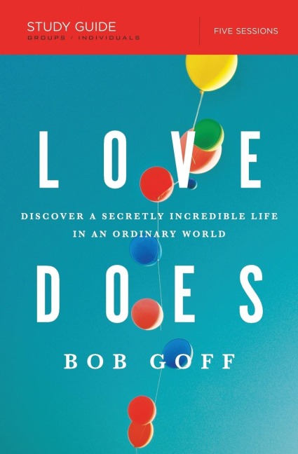 Love Does Bible Study Guide: Discover a Secretly Incredible Life in an Ordinary World