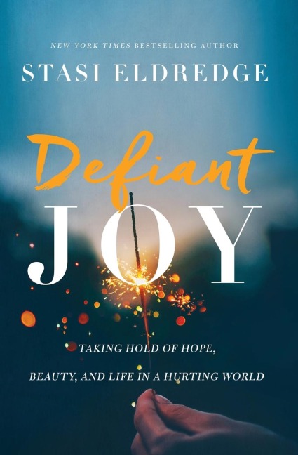Defiant Joy: Taking Hold of Hope, Beauty, and Life in a Hurting World