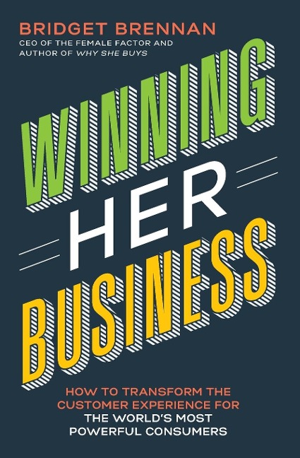The Winning Her Business: How to Transform the Customer Experience for the Worlds Most Powerful Consumers