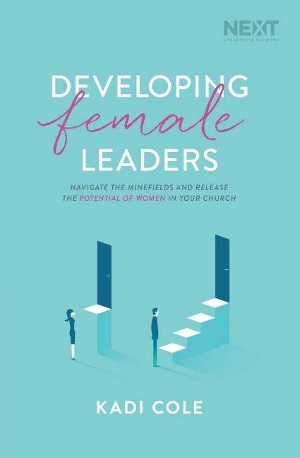 Developing Female Leaders: Navigate the Minefields and Release the Potential of Women in Your Church