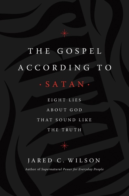 The Gospel According to Satan: Eight Lies about God That Sound Like the Truth