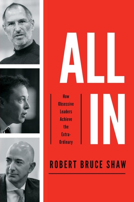 The All in: How Obsessive Leaders Achieve the Extraordinary
