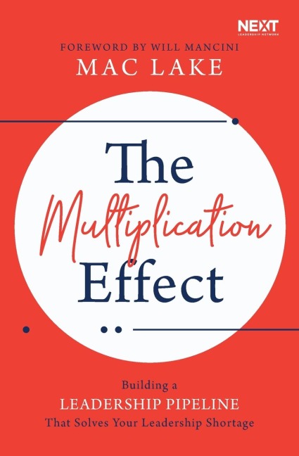 The Multiplication Effect: Building a Leadership Pipeline That Solves Your Leadership Shortage